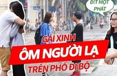 Trai xinh gái đẹp học dốt phải ôm người lạ trên phố đi bộ