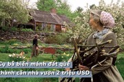 Cụ bà 92 tuổi người Mỹ cải tạo đất quê thành căn nhà vườn nên thơ trị giá 2 triệu USD