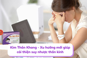 Kim Thần Khang - Xu hướng mới giúp cải thiện suy nhược thần kinh