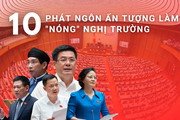 10 phát ngôn ấn tượng làm "nóng" nghị trường tuần qua