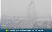 Hình ảnh báo chí 24h: Hà Nội tiếp tục "dẫn đầu" thế giới về chỉ số ô nhiễm không khí