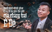 Hành trình chinh phục khẩu vị cà phê thế giới, thu về "trái ngọt" của chàng trai Ê Đê