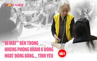 Loạt bài: "Bí mật" bên trong những phòng khám 0 đồng hoạt động bằng… tình yêu