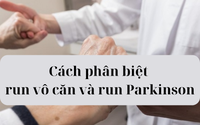 Làm sao để phân biệt chứng run vô căn và run trong Parkinson?