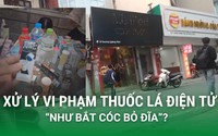 Nhiều đối tượng vẫn trực tiếp bán thuốc lá điện tử như thách thức "lệnh cấm" (Video kỳ 2)