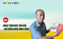 Nông thôn mới Tân Hoà - Nơi miền quên đáng sống (bài 1)