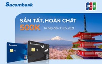 Hoàn 500.000 đồng khi giao dịch trực tuyến với thẻ tín dụng Sacombank JCB