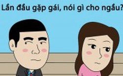 Lần đầu gặp gái, nói gì cho "ngầu"?