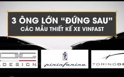 Ba “ông lớn” phía sau những mẫu thiết kế ô tô VinFast