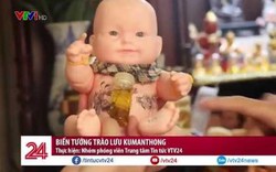 Clip: Săn búp bê Kumanthong vì lời đồn thổi mang lại lợi danh