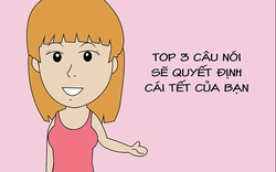 Top 3 câu nói sẽ quyết định đến cái Tết của bạn