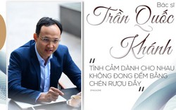 “Bác sĩ quốc dân” Trần Quốc Khánh: “Tình cảm dành cho nhau không đong đếm bằng chén rượu đầy”