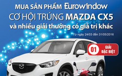 Mua sản phẩm Eurowindow trúng xe Mazda CX5 trị giá 1 tỷ đồng