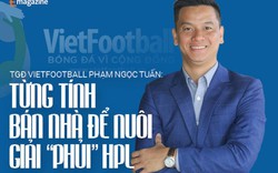 TGĐ Vietfootball: “Từng tính bán nhà để nuôi giải “phủi” HPL”