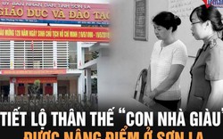 Tiết lộ thân thế của "con nhà giàu" được nâng điểm ở Sơn La