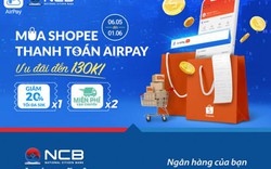 Nhân 3 ưu đãi cho khách hàng NCB thanh toán đơn hàng Shopee qua ví Airpay