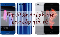 10 smartphone cao cấp giá rẻ tốt nhất hiện nay