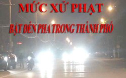 Bật đèn pha trong phố, bị xử phạt bao nhiêu?