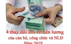 4 thay đổi lớn về tiền lương của cán bộ, công chức và NLĐ năm 2019