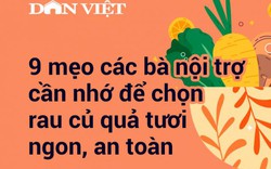 9 mẹo các bà nội trợ cần nhớ để chọn rau củ quả tươi ngon, an toàn