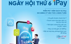 Ưu đãi 1 năm duy trì dịch vụ khi tham gia Ngày hội “Thứ 6 iPay”