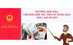 Trường hợp nào chỉ phải nộp 50% tiền sử dụng đất khi cấp sổ đỏ?