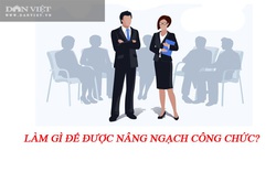 Làm gì để được nâng ngạch công chức?