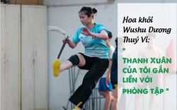 Hoa khôi Wushu Dương Thuý Vi: Thanh xuân của tôi gắn liền với phòng tập