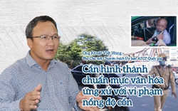 Ông Khuất Việt Hùng: Cần hình thành chuẩn mực văn hóa ứng xử với hành vi vi phạm nồng độ cồn (Bài 2)