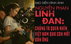 Đạo diễn hình ảnh Nguyễn Phan Linh Đan: Chúng ta quen nhìn Việt Nam qua con mắt đàn ông