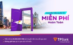 Miễn phí chuyển tiền quốc tế lên tới 20 triệu đồng chỉ có tại TPBank