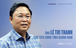 Ông Lê Trí Thanh - Chủ tịch UBND tỉnh Quảng Nam: "Làm hết mình, cống hiến hết mình và cố gắng giữ mình"
