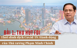 Thu hút FDI thời đỉnh dịch Covid-19: Hành động của Thủ tướng Phạm Minh Chính