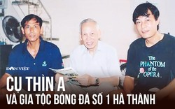 Cụ Thìn A và gia tộc bóng đá số 1 Hà Thành