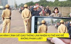 Ghi hình CSGT làm nhiệm vụ thế nào để không phạm luật?