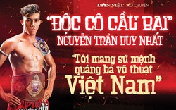 “Độc cô cầu bại” Nguyễn Trần Duy Nhất: “Tôi mang sứ mệnh quảng bá võ thuật Việt Nam”