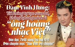 Đón đọc Dân Việt trò chuyện 7h30 thứ Hai (4/4): Đàm Vĩnh Hưng "không tự tạo scandal, không tự xưng ông hoàng nhạc Việt"