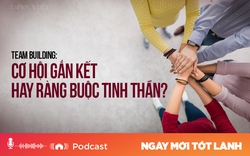 Teambuilding: Cơ hội gắn kết hay ràng buộc tinh thần?