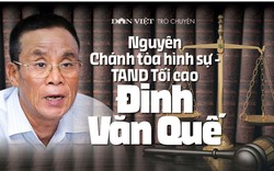 Nguyên Chánh tòa hình sự - TAND Tối cao Đinh Văn Quế: Gây oan cho người là làm một việc ác!