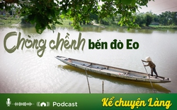 Kể chuyện Podcast: Chòng chềnh bến đò Eo