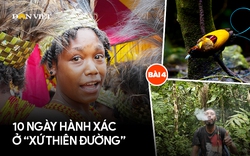 10 ngày hành xác ở "xứ Thiên Đường": "Nhân cách Bird Guide" - sự nhọc nhằn của thổ dân Papua (Bài 4)