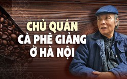 Chủ quán Cà phê Giảng ở Hà Nội: "Không sợ cạnh tranh, mình kiếm được cũng để người khác kiếm..."