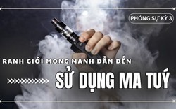 Thuốc lá điện tử: Ranh giới mong manh đẩy các em học sinh tìm đến ma túy (Phóng sự 3)