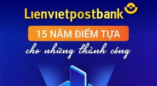 Lienvietpostbank: Nhìn lại 15 năm mở rộng quy mô, lợi nhuận tăng trưởng đột phá