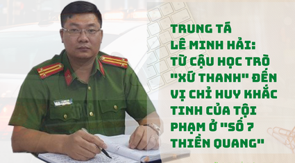 Trung tá Lê Minh Hải: Từ cậu học trò "xứ Thanh" đến vị chỉ huy khắc tinh của tội phạm ở "số 7 Thiền Quang"