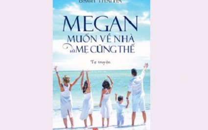 Tự truyện "Megan muốn về nhà và mẹ cũng thế" gây xúc động