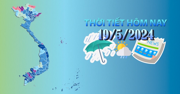 Thời tiết hôm nay 19/5/2024: Bắc Bộ chiều tối mưa dông, Trung Bộ, Tây Nguyên và Nam Bộ ngày nắng