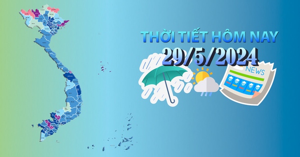 Thời tiết hôm nay 29/5/2024: Bắc Bộ nắng nóng, Trung Bộ nắng nóng gay gắt