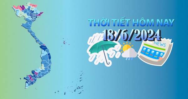 Thời tiết hôm nay 18/6/2024: Nhiều nơi có nắng nóng đặc biệt gay gắt