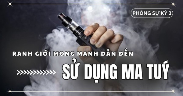 Thuốc lá điện tử: Ranh giới mong manh đẩy các em học sinh tìm đến ma túy (Phóng sự 3)